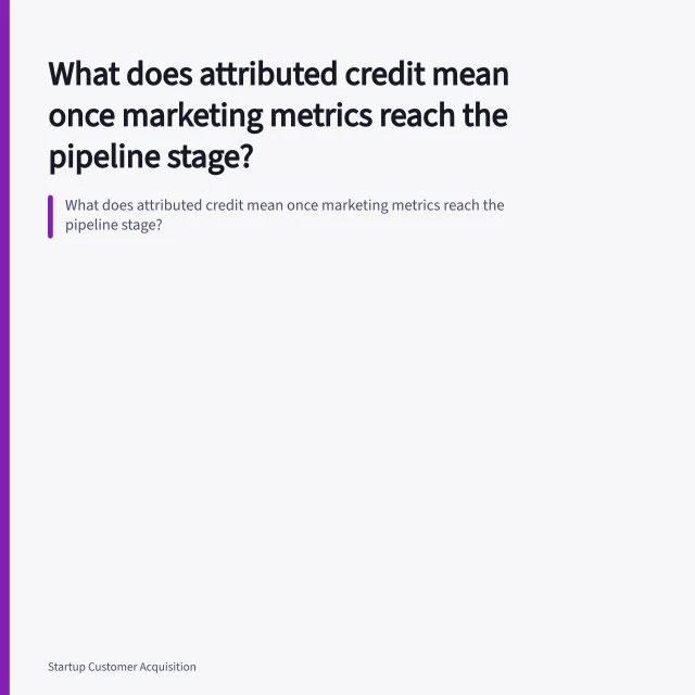 What does attributed credit mean once marketing metrics reach the pipeline stage?. What does attributed credit mean once marketing metrics reach the pipeline stage?